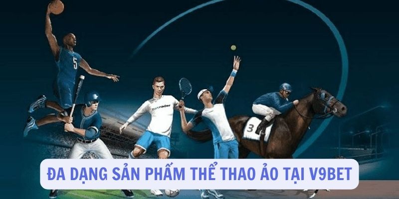 Đa dạng các sản phẩm thể thao ảo tại V9Bet