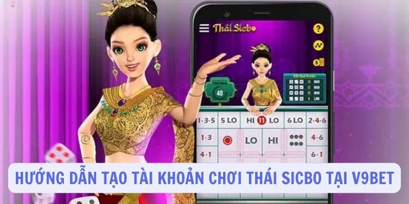 Hướng dẫn tạo tài khoản chơi Thái Sicbo tại V9Bet