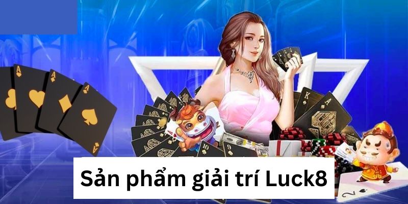 Kho game và dịch vụ giải trí Luck8 rất ấn tượng